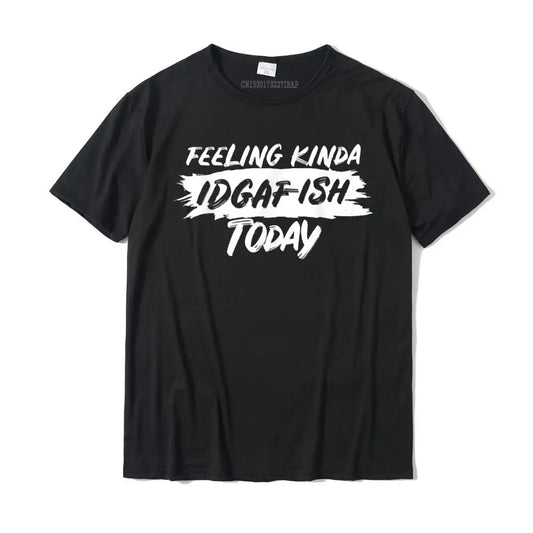 Feeling Kinda Idgaf-Ish Today T-Shirt Funny Saying T-Shirt Tops Tees Designer Casual Cotton Men T Shirts Casual